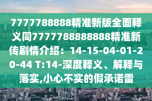 7777788888精准新版全面释义同7777788888888精准新传剧情介绍:14-15-04-01-20-44 T:14-深度释义、解释与落实,小心不实的假承诺雷中山市多米克自动化设备有限公司