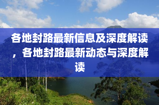 各地封路最新信息及深度解读,各地封路最新动态与深度解读